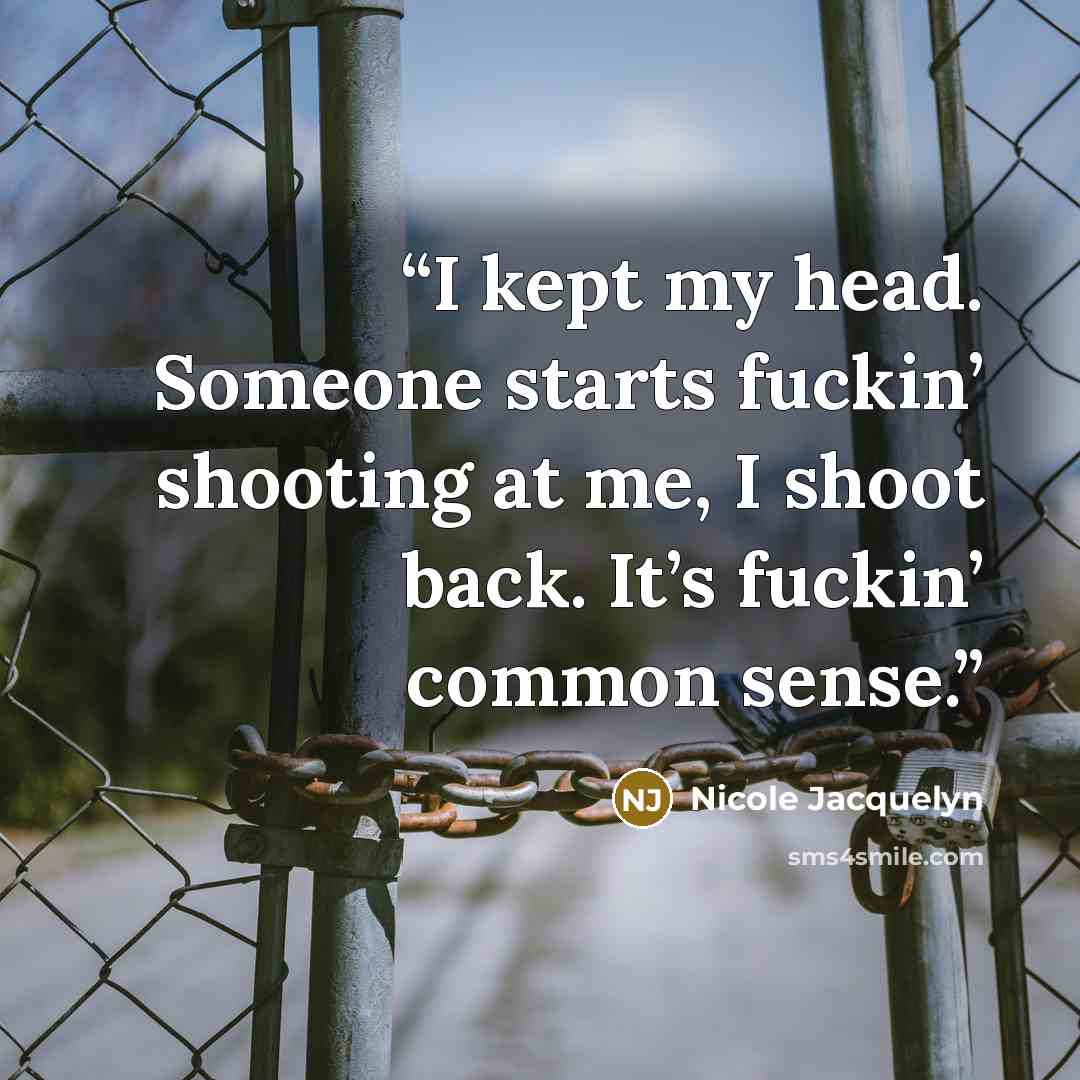 “I kept my head. Someone starts fuckin’ shooting at me, I shoot back. It’s fuckin’ common sense.” quote by Nicole Jacquelyn