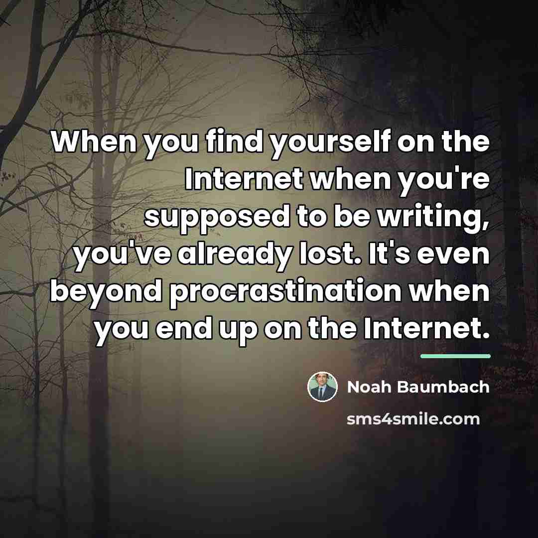 “When you find yourself on the Internet when you're supposed…” quote by Noah Baumbach
