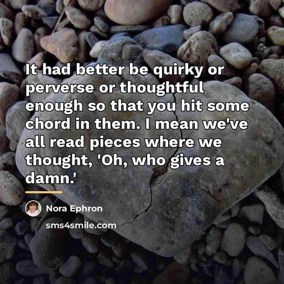 “It had better be quirky or perverse or thoughtful enough…” quote by Nora Ephron