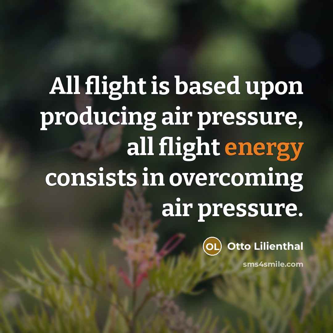 “All flight is based upon producing air pressure, all flight…” quote by Otto Lilienthal