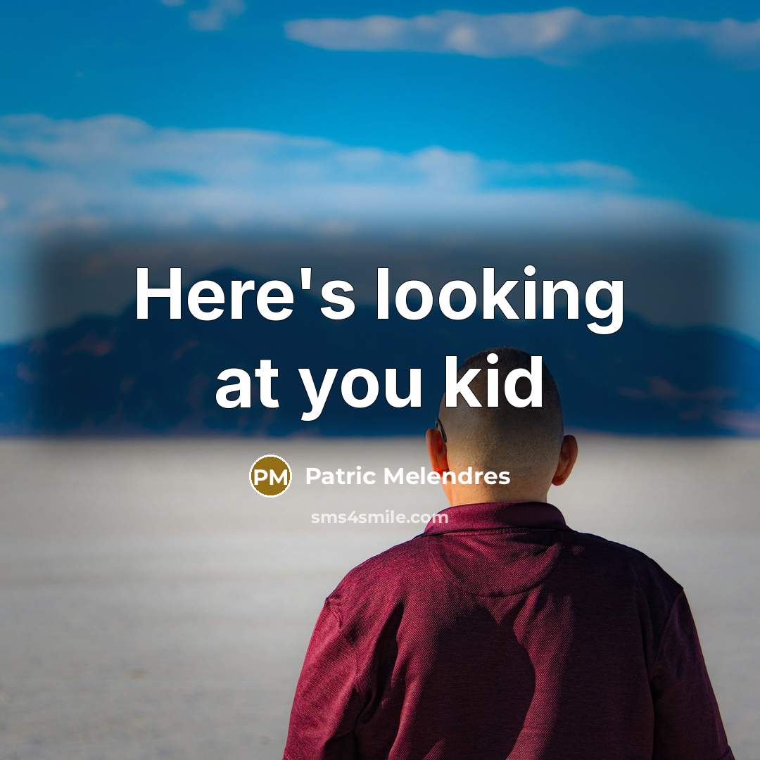 “Here's looking at you kid…” quote by Patric Melendres