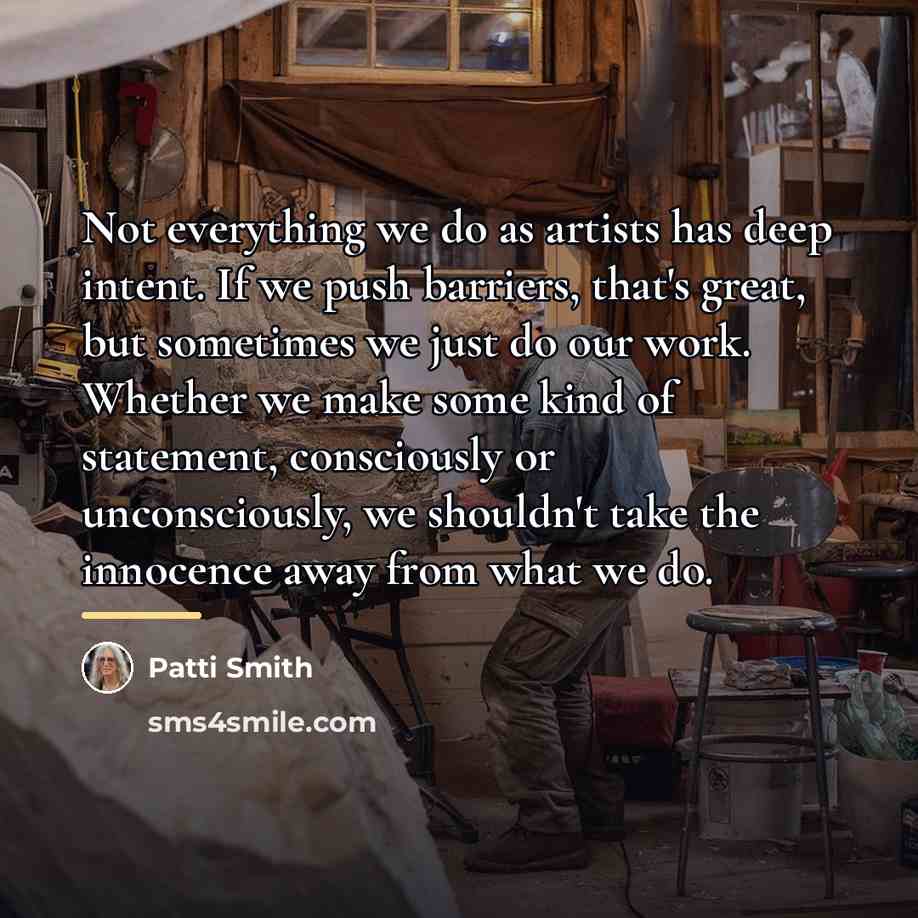 “Not everything we do as artists has deep intent. If…” quote by Patti Smith