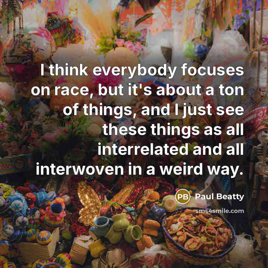 “I think everybody focuses on race, but it's about a…” quote by Paul Beatty