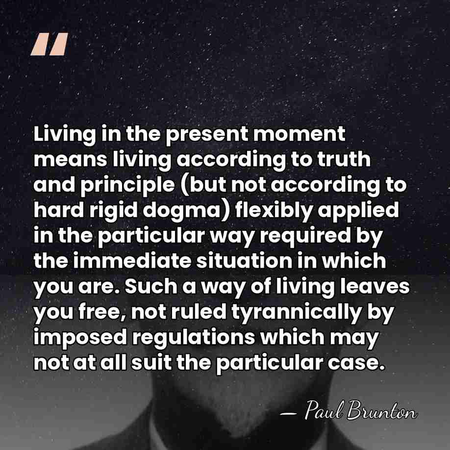Living in the present moment means living according to truth and principle&hellip; - Paul Brunton