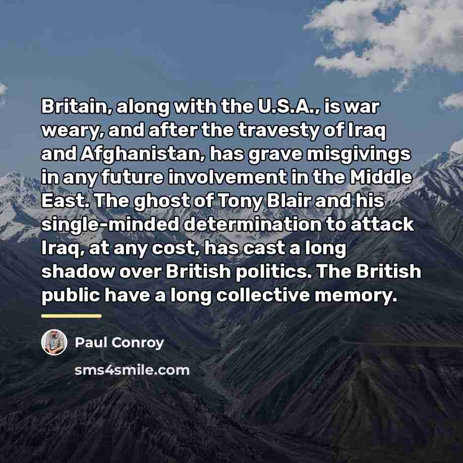 “Britain, along with the U.S.A., is war weary, and after…” quote by Paul Conroy