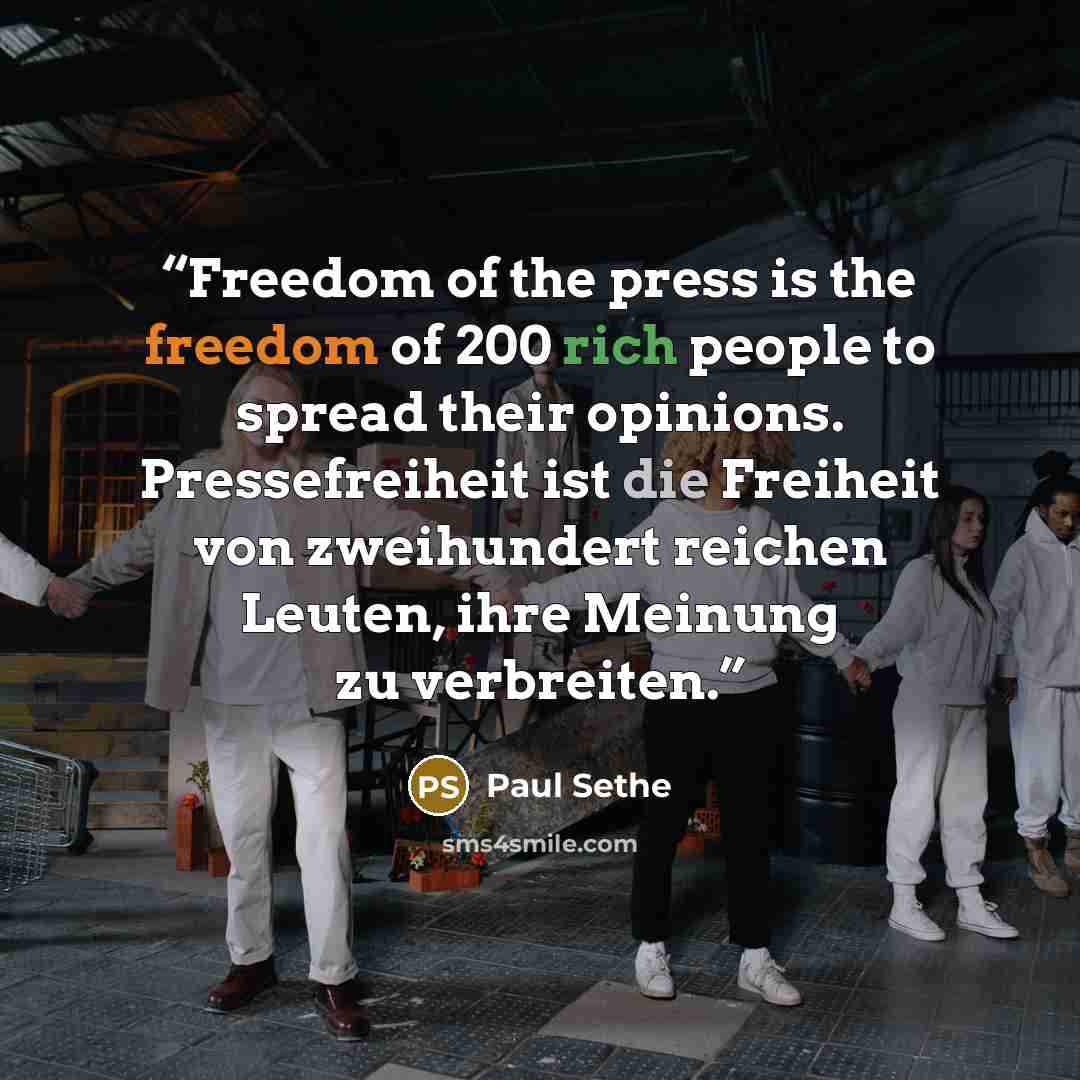 “Freedom of the press is the freedom of 200 rich people to spread their opinions. Pressefreiheit ist die Freiheit von zweihundert reichen Leuten, ihre Meinung zu verbreiten.” quote by Paul Sethe