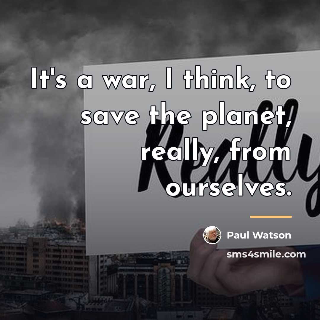 “It's a war, I think, to save the planet, really,…” quote by Paul Watson
