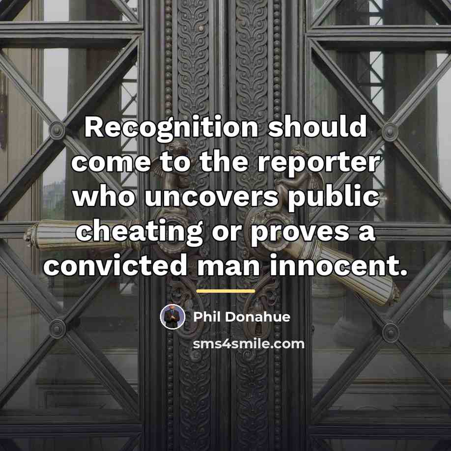 “Recognition should come to the reporter who uncovers public cheating…” quote by Phil Donahue