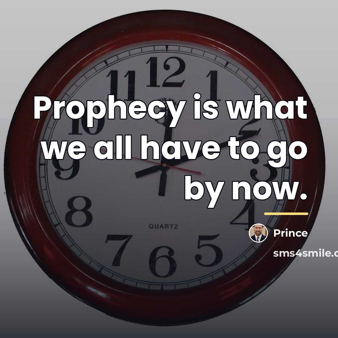 “Prophecy is what we all have to go by now.…” quote by Prince