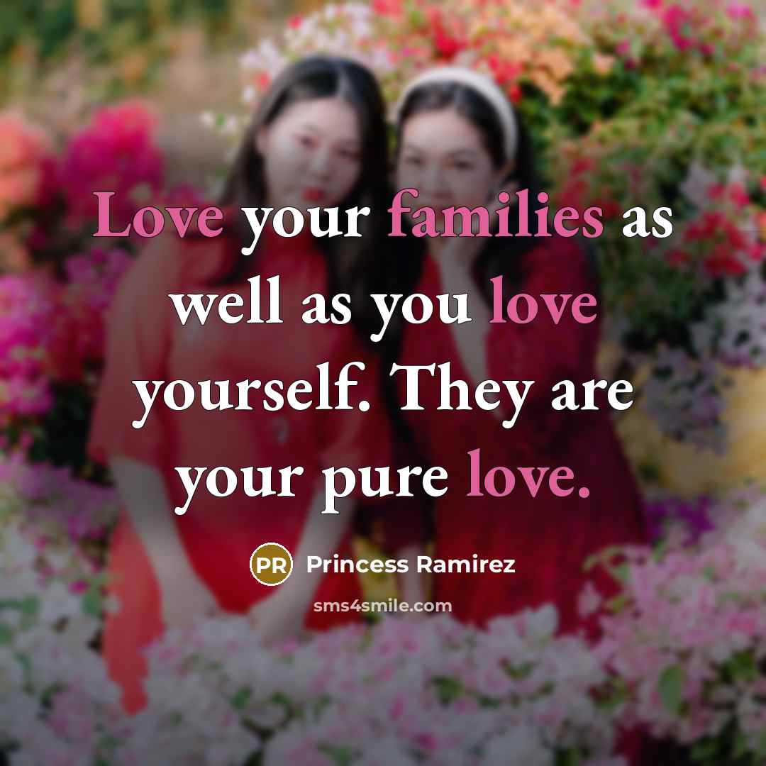 “Love your families as well as you love yourself. They are your pure love.” quote by Princess Ramirez