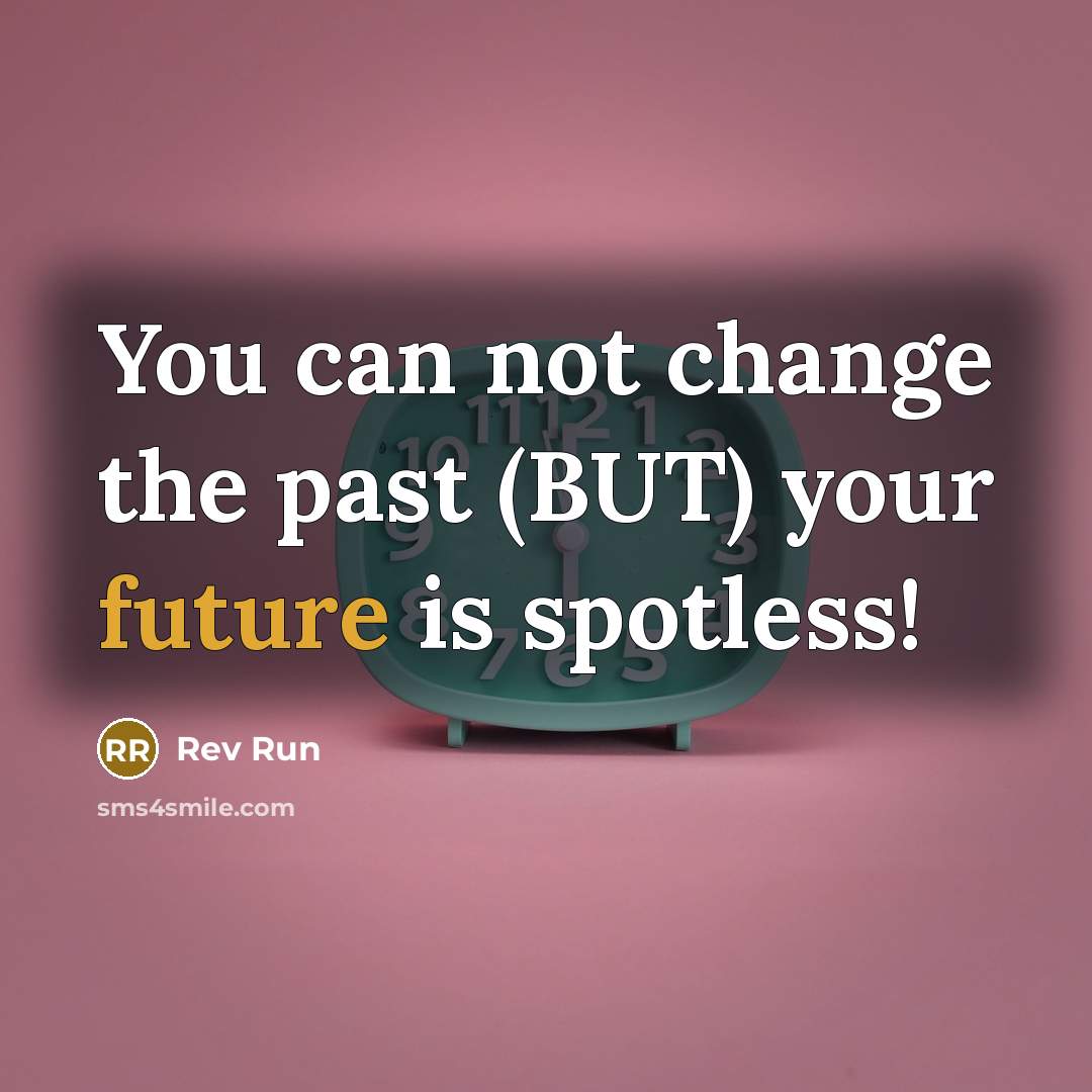 “You can not change the past (BUT) your future is spotless!” quote by Rev Run