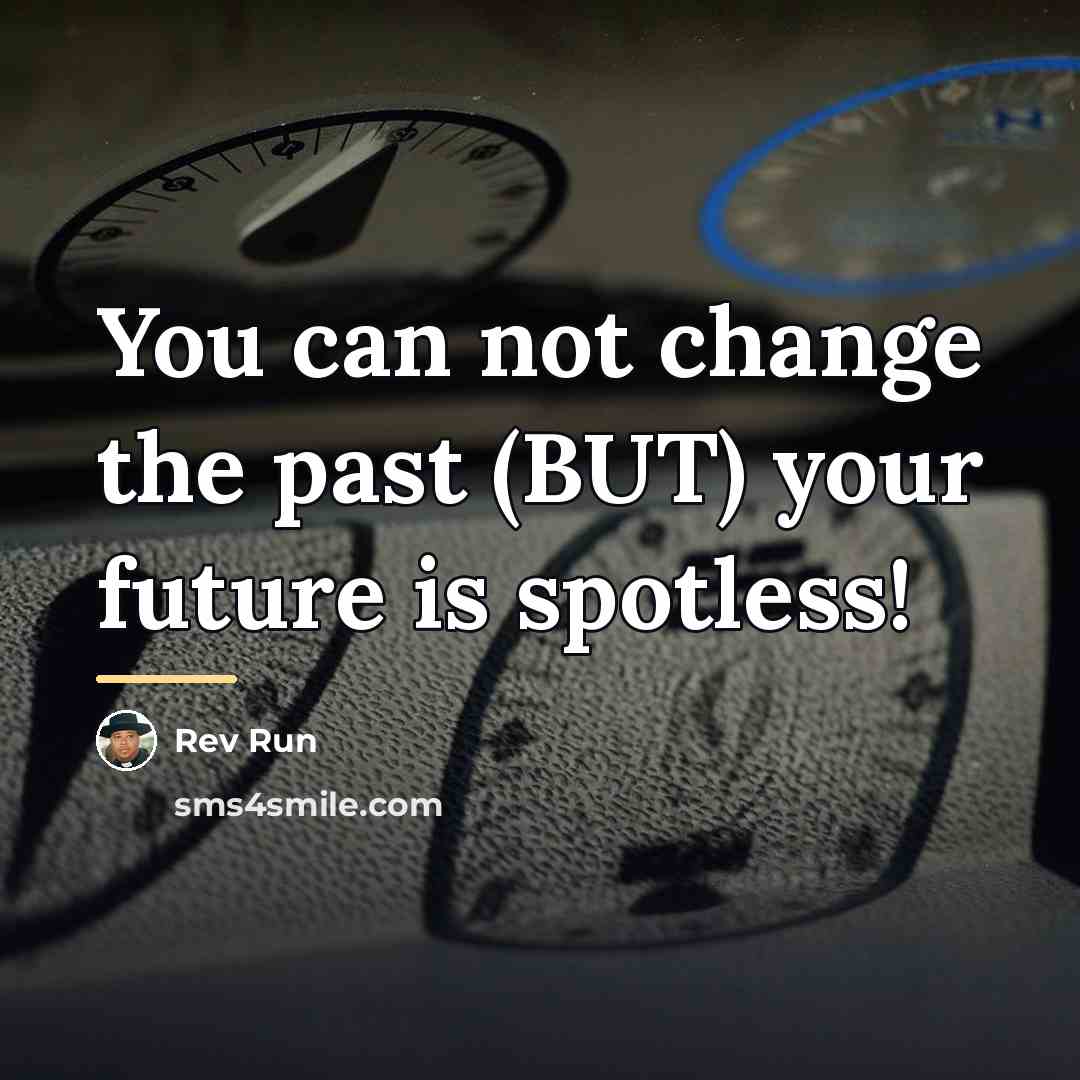 “You can not change the past (BUT) your future is…” quote by Rev Run