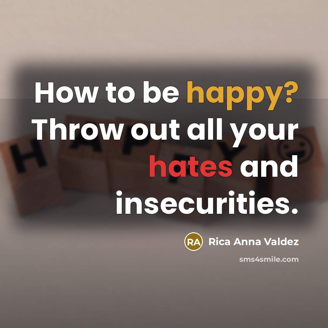 “How to be happy? Throw out all your hates and…” quote by Rica Anna Valdez