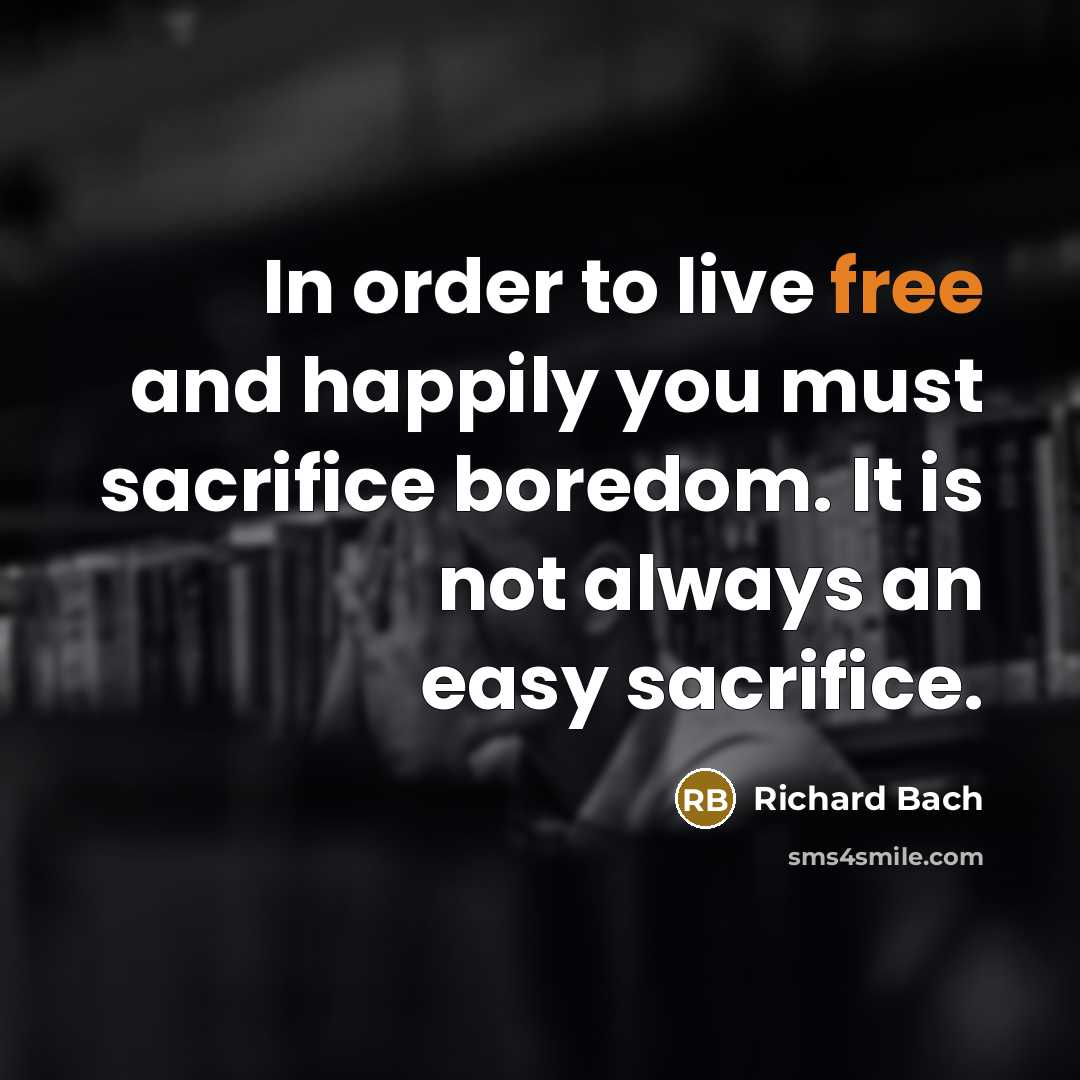 “In order to live free and happily you must sacrifice…” quote by Richard Bach