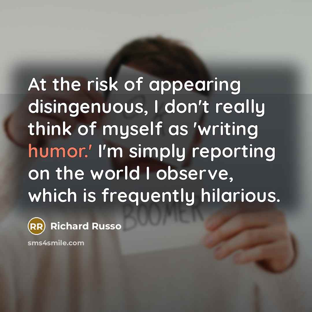 “At the risk of appearing disingenuous, I don't really think…” quote by Richard Russo