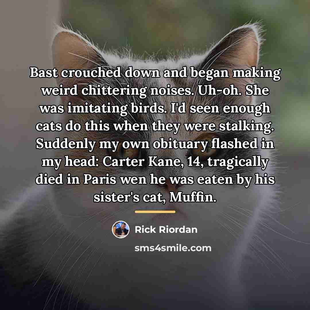 “Bast crouched down and began making weird chittering noises. Uh-oh.…” quote by Rick Riordan