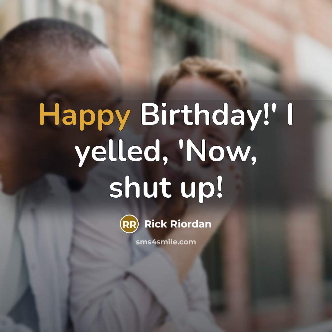 “Happy Birthday!' I yelled, 'Now, shut up!…” quote by Rick Riordan