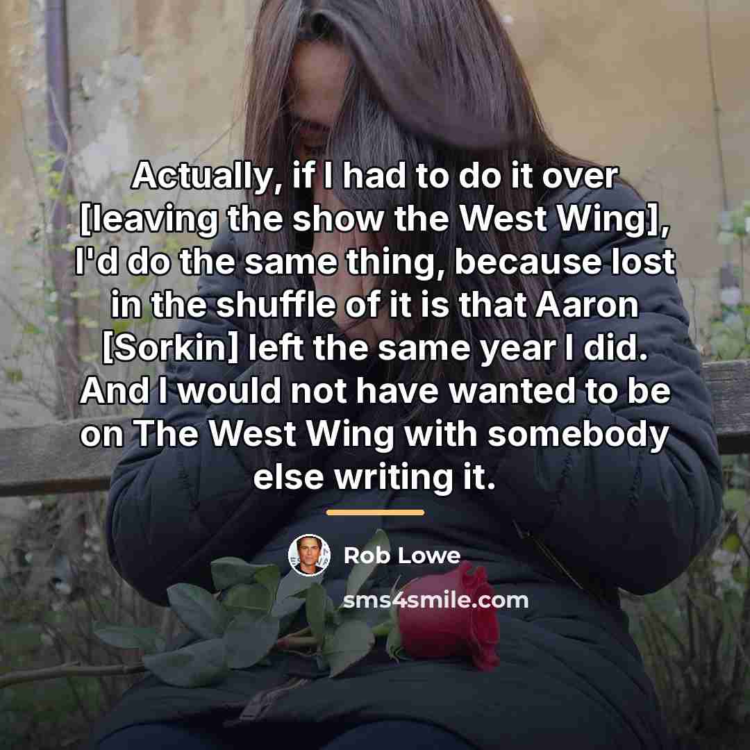 “Actually, if I had to do it over [leaving the…” quote by Rob Lowe