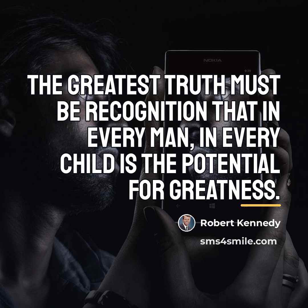 “The greatest truth must be recognition that in every man,…” quote by Robert Kennedy