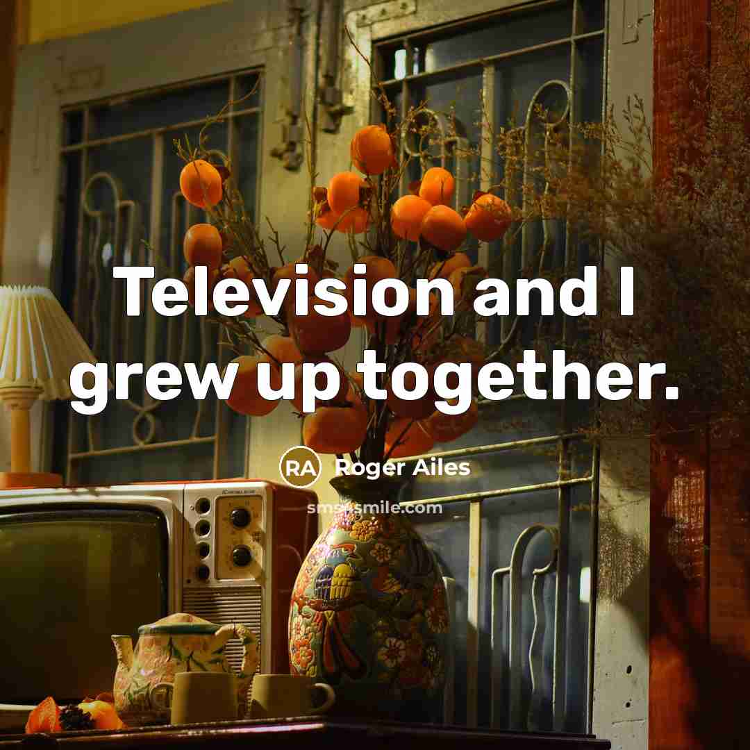 “Television and I grew up together.…” quote by Roger Ailes