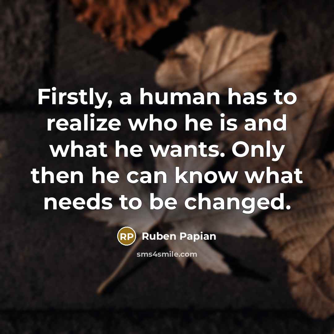 “Firstly, a human has to realize who he is and…” quote by Ruben Papian