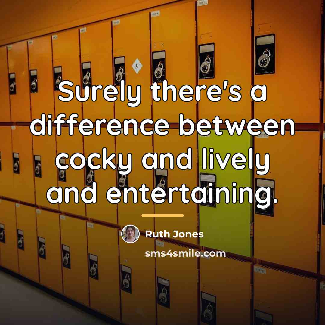 “Surely there's a difference between cocky and lively and entertaining.…” quote by Ruth Jones