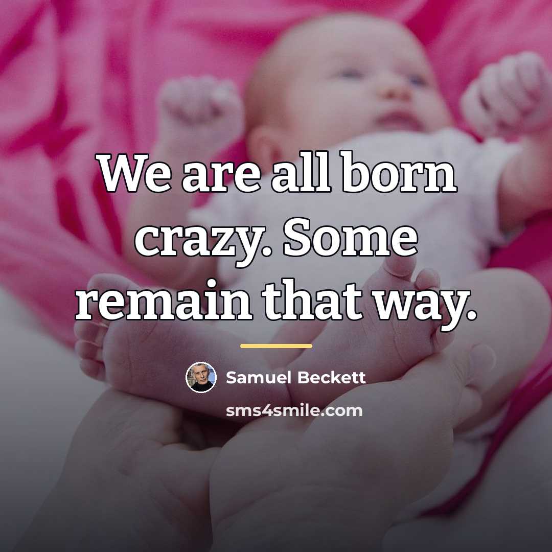 “We are all born crazy. Some remain that way.…” quote by Samuel Beckett