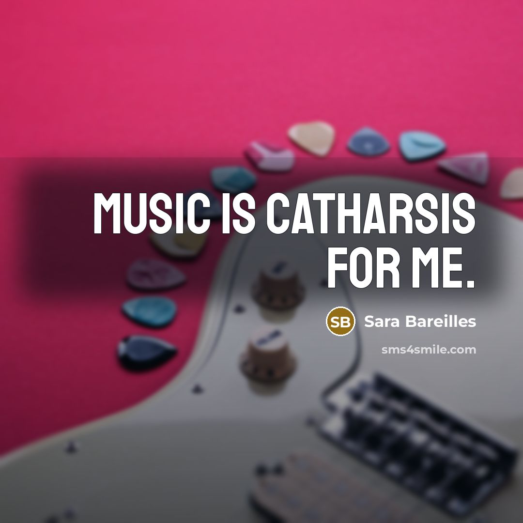 “Music is catharsis for me.…” quote by Sara Bareilles