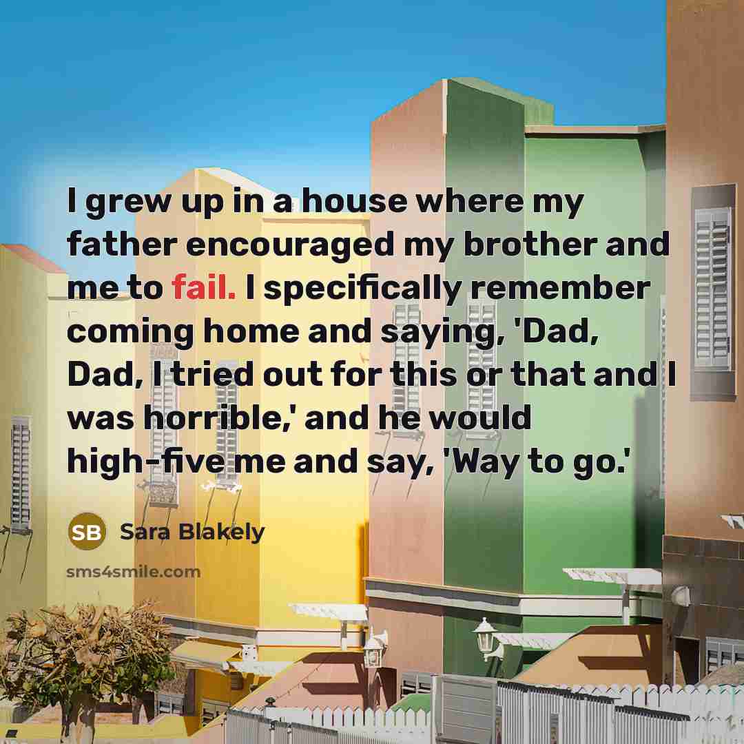 “I grew up in a house where my father encouraged…” quote by Sara Blakely