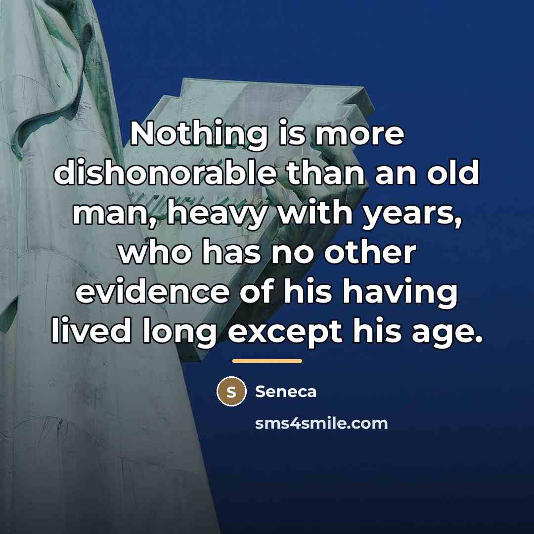 “Nothing is more dishonorable than an old man, heavy with…” quote by Seneca