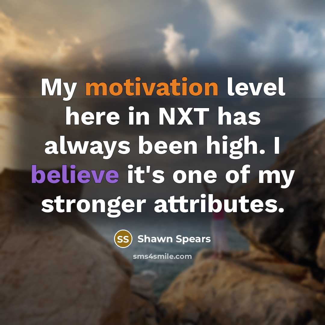 “My motivation level here in NXT has always been high.…” quote by Shawn Spears