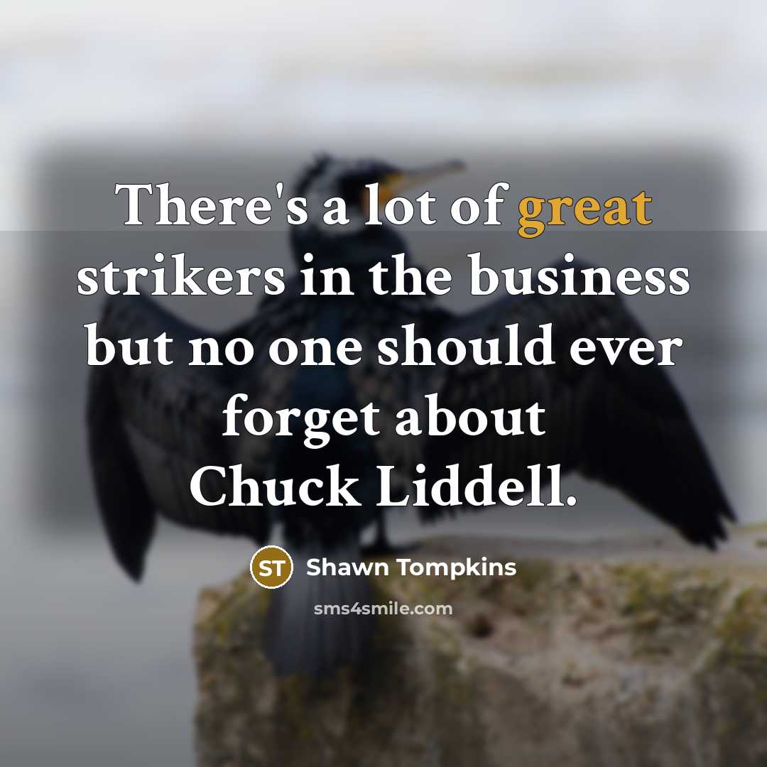 “There's a lot of great strikers in the business but…” quote by Shawn Tompkins