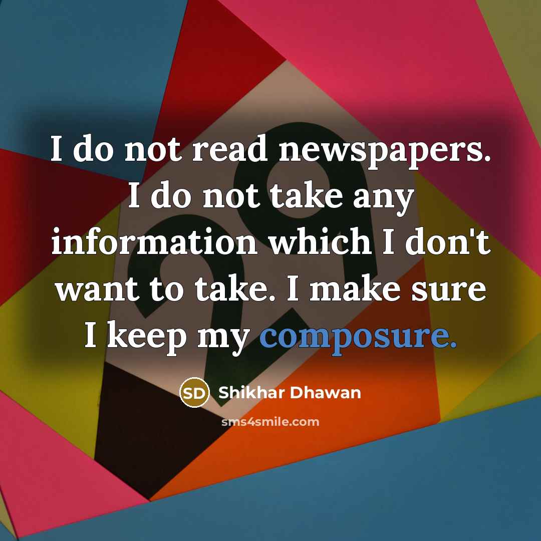 “I do not read newspapers. I do not take any…” quote by Shikhar Dhawan