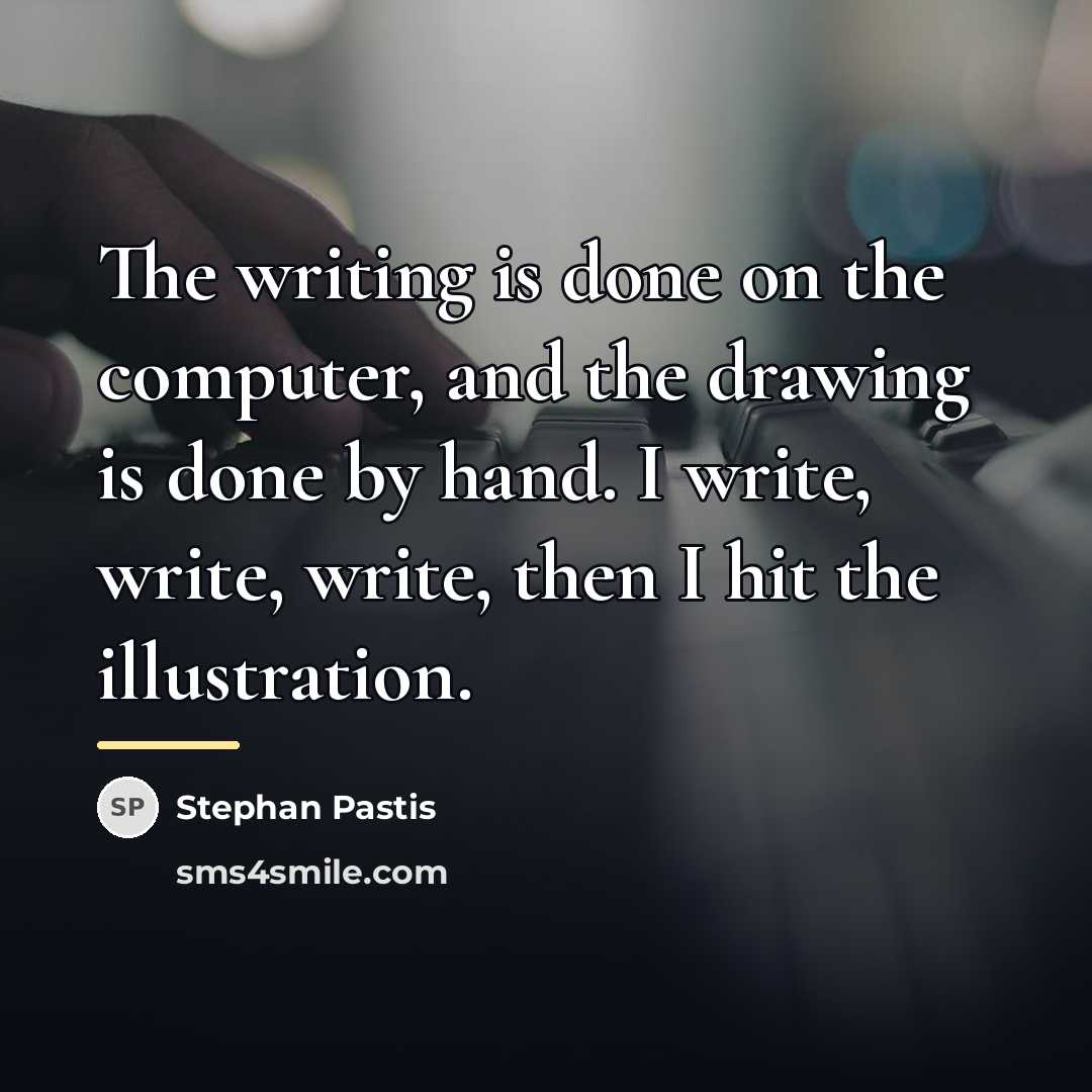 “The writing is done on the computer, and the drawing…” quote by Stephan Pastis