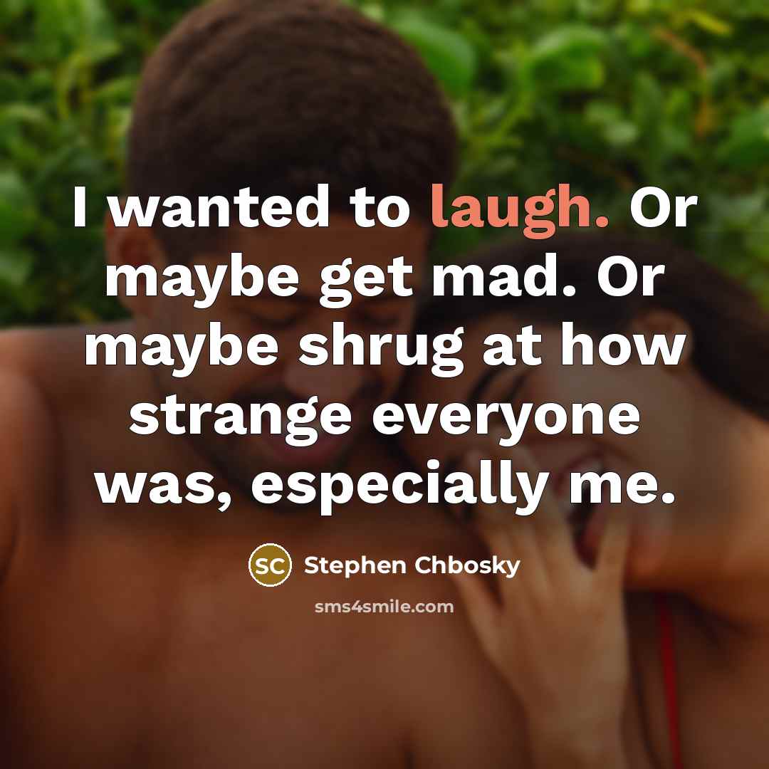 “I wanted to laugh. Or maybe get mad. Or maybe…” quote by Stephen Chbosky