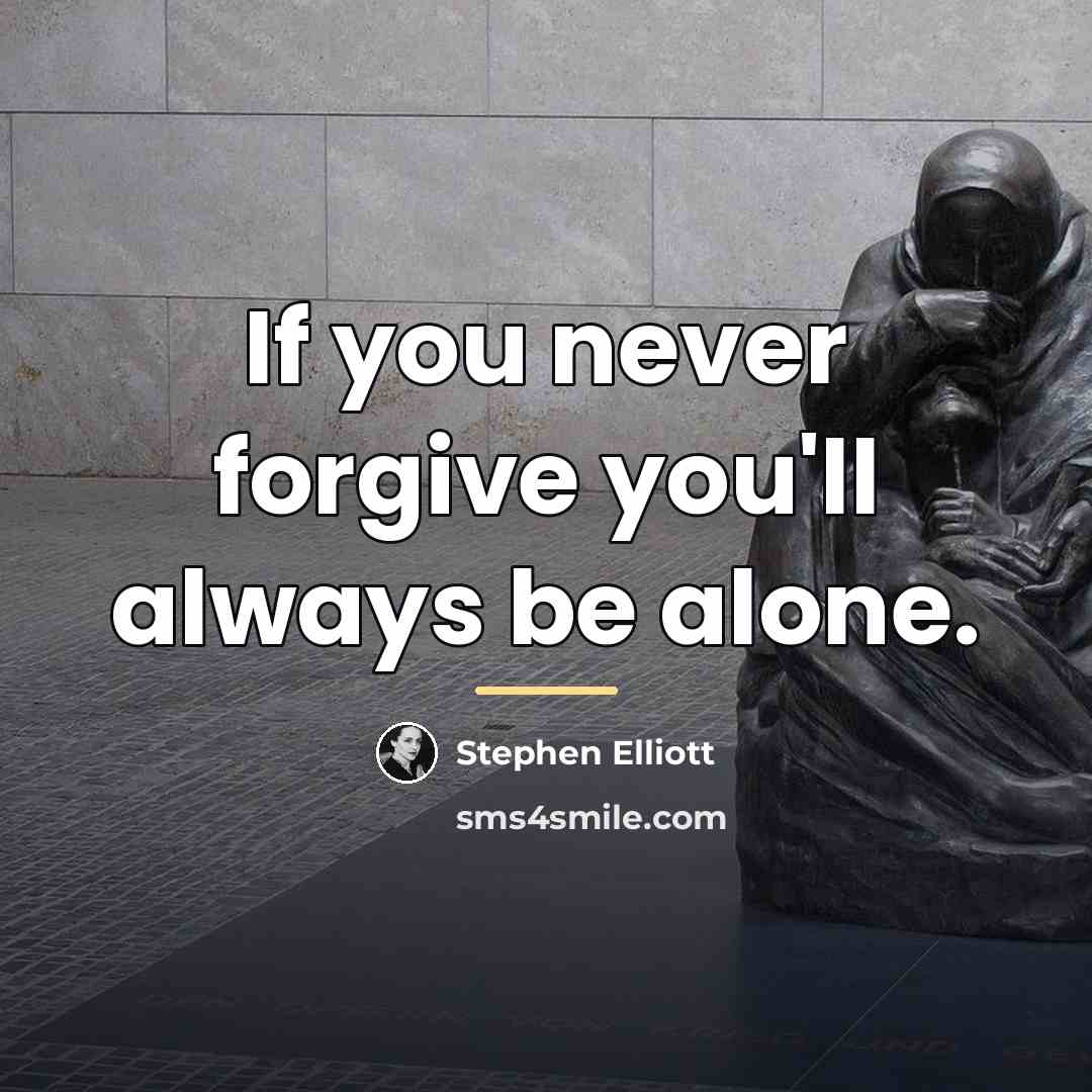 “If you never forgive you'll always be alone.…” quote by Stephen Elliott