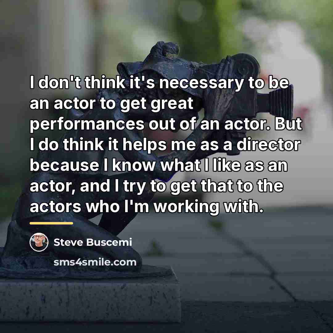 “I don't think it's necessary to be an actor to…” quote by Steve Buscemi
