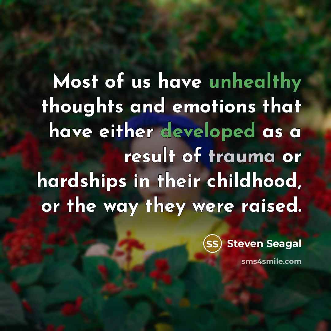 “Most of us have unhealthy thoughts and emotions that have…” quote by Steven Seagal