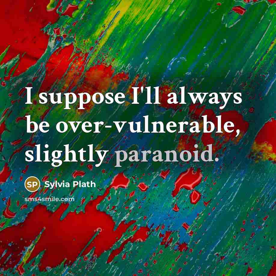 “I suppose I'll always be over-vulnerable, slightly paranoid.…” quote by Sylvia Plath