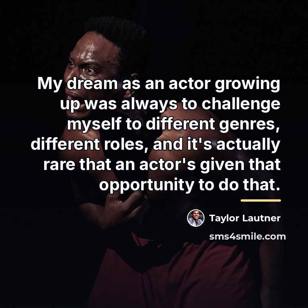 “My dream as an actor growing up was always to…” quote by Taylor Lautner