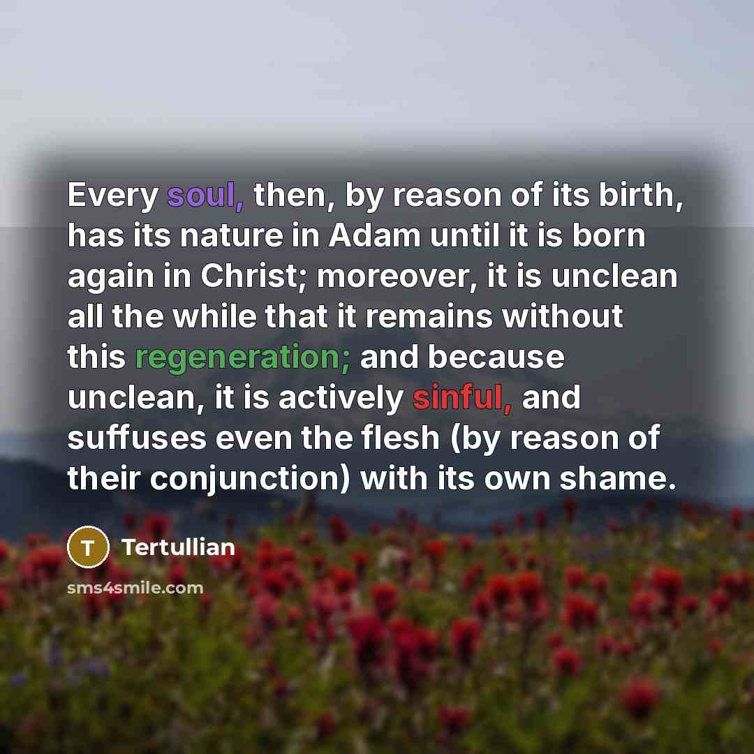 “Every soul, then, by reason of its birth, has its…” quote by Tertullian