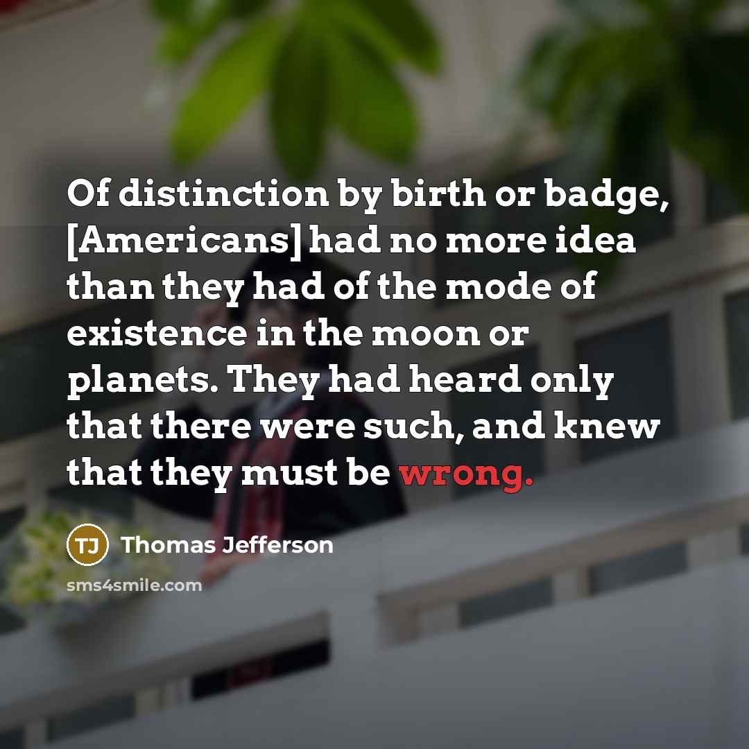 “Of distinction by birth or badge, [Americans] had no more…” quote by Thomas Jefferson