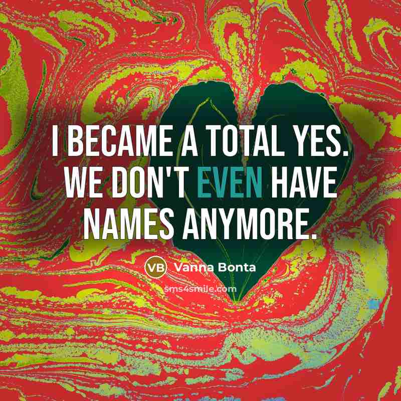 “I became a total yes. We don't even have names…” quote by Vanna Bonta