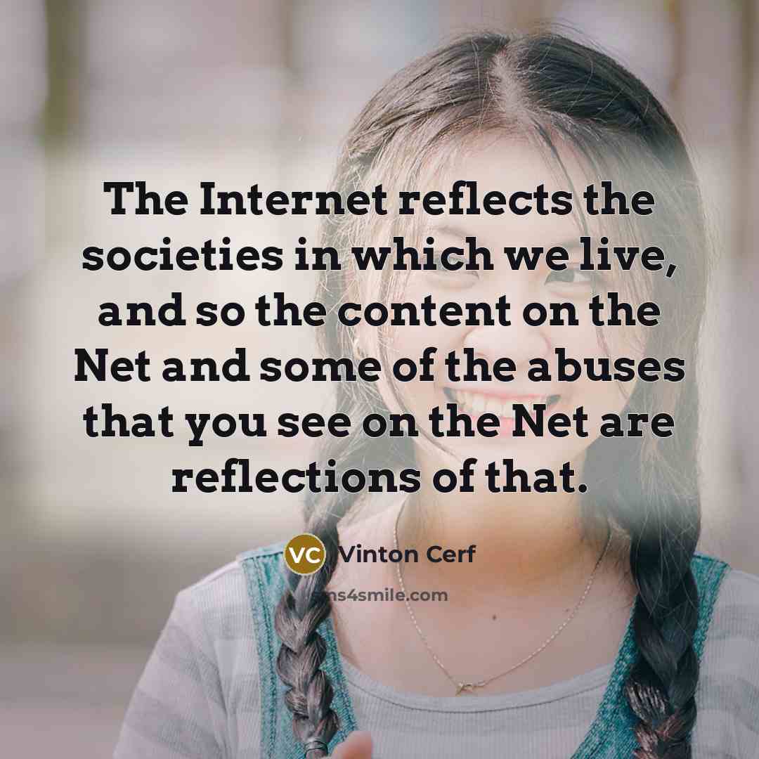 “The Internet reflects the societies in which we live, and…” quote by Vinton Cerf