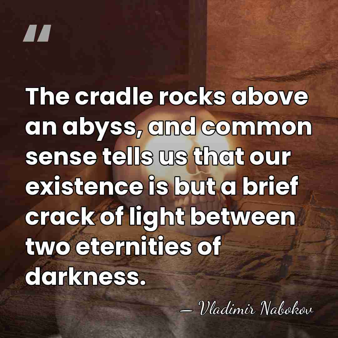 The cradle rocks above an abyss, and common sense tells us that&hellip; - Vladimir Nabokov