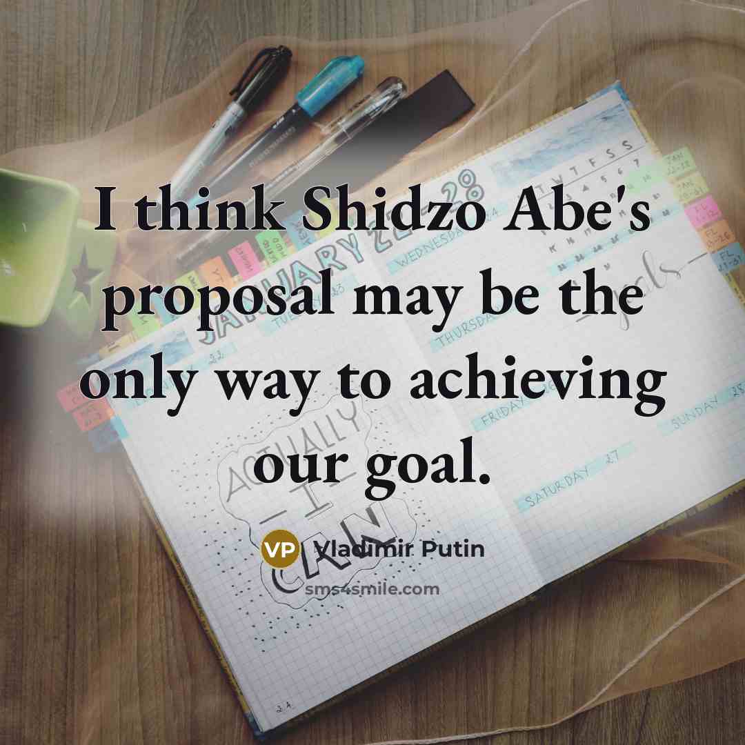 “I think Shidzo Abe's proposal may be the only way…” quote by Vladimir Putin
