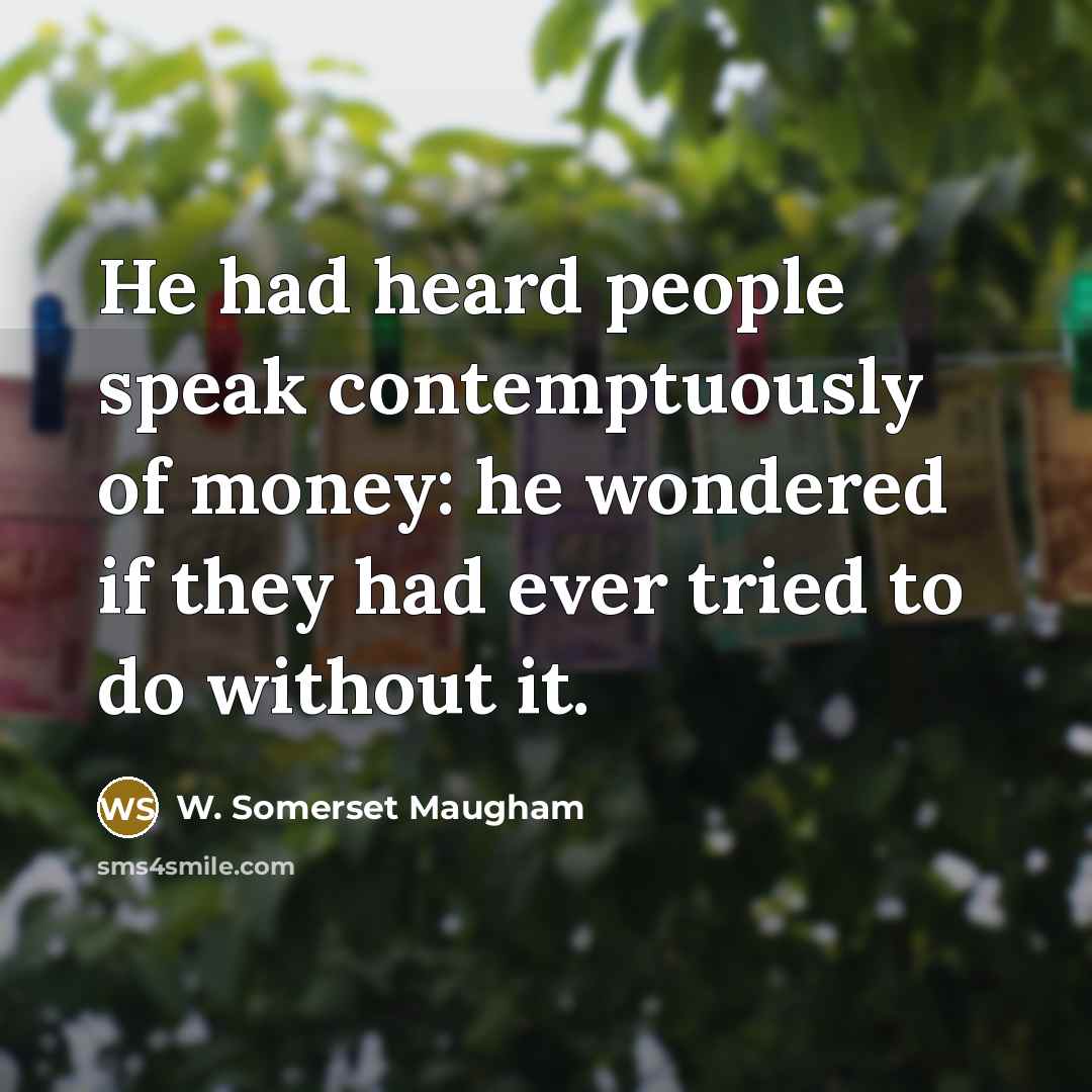 “He had heard people speak contemptuously of money: he wondered…” quote by W. Somerset Maugham