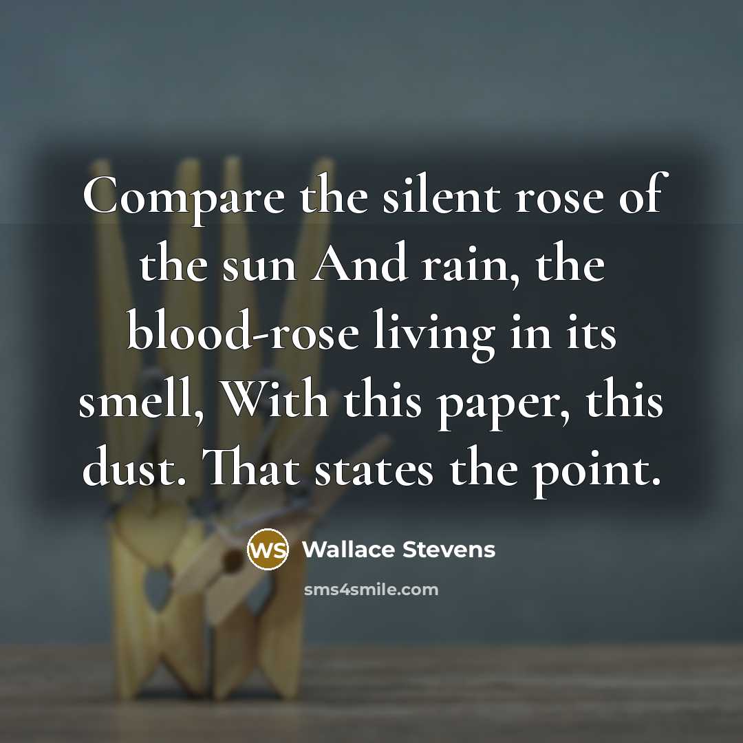“Compare the silent rose of the sun And rain, the…” quote by Wallace Stevens