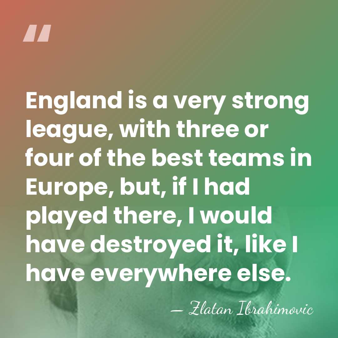 England is a very strong league, with three or four of the&hellip; - Zlatan Ibrahimovic