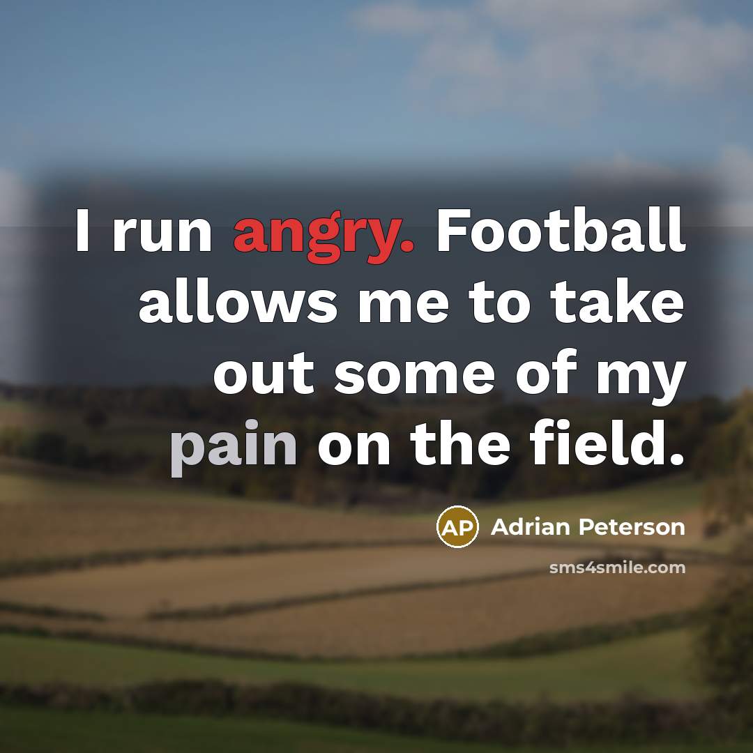 “I run angry. Football allows me to take out some…” quote by Adrian Peterson